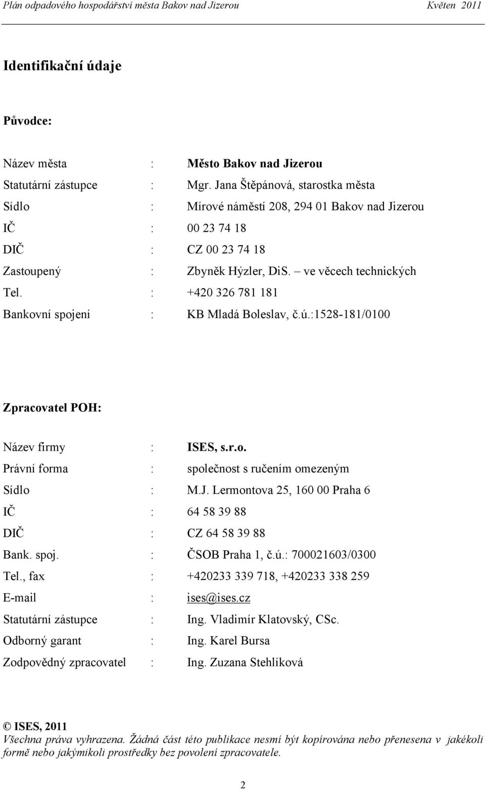 : +420 326 781 181 Bankovní spojení : KB Mladá Boleslav, č.ú.:1528181/0100 Název firmy : ISES, s.r.o. Právní forma : společnost s ručením omezeným Sídlo : M.J.