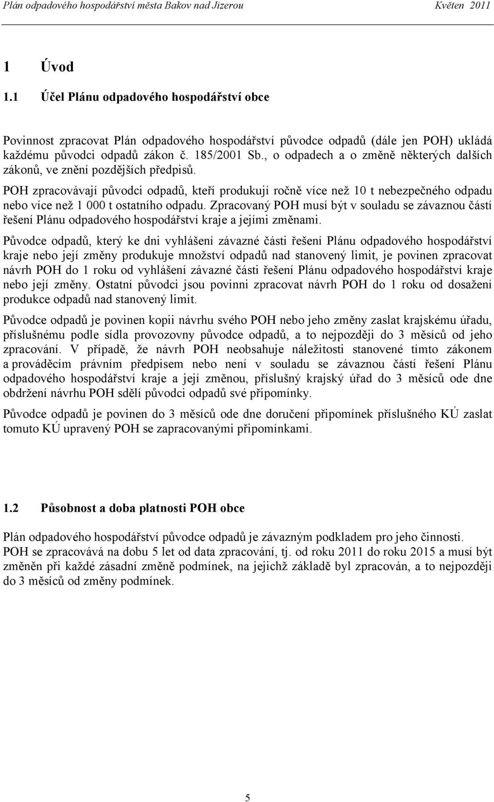 POH zpracovávají původci odpadů, kteří produkují ročně více než 10 t nebezpečného odpadu nebo více než 1 000 t ostatního odpadu.