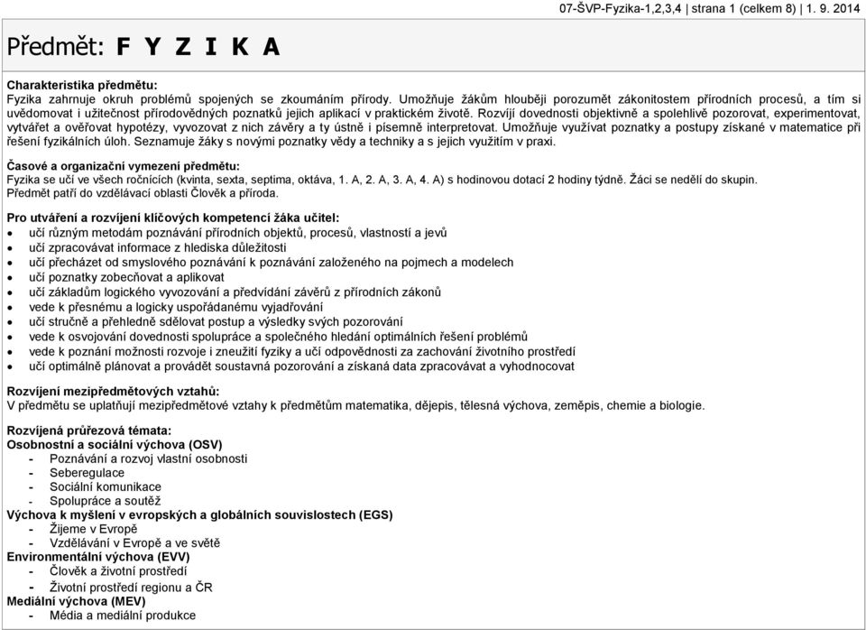 Rozvíjí dovednosti objektivně a spolehlivě pozorovat, experimentovat, vytvářet a ověřovat hypotézy, vyvozovat z nich závěry a ty ústně i písemně interpretovat.