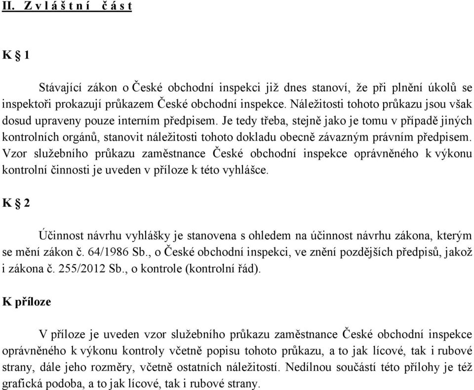 Je tedy třeba, stejně jako je tomu v případě jiných kontrolních orgánů, stanovit náležitosti tohoto dokladu obecně závazným právním předpisem.