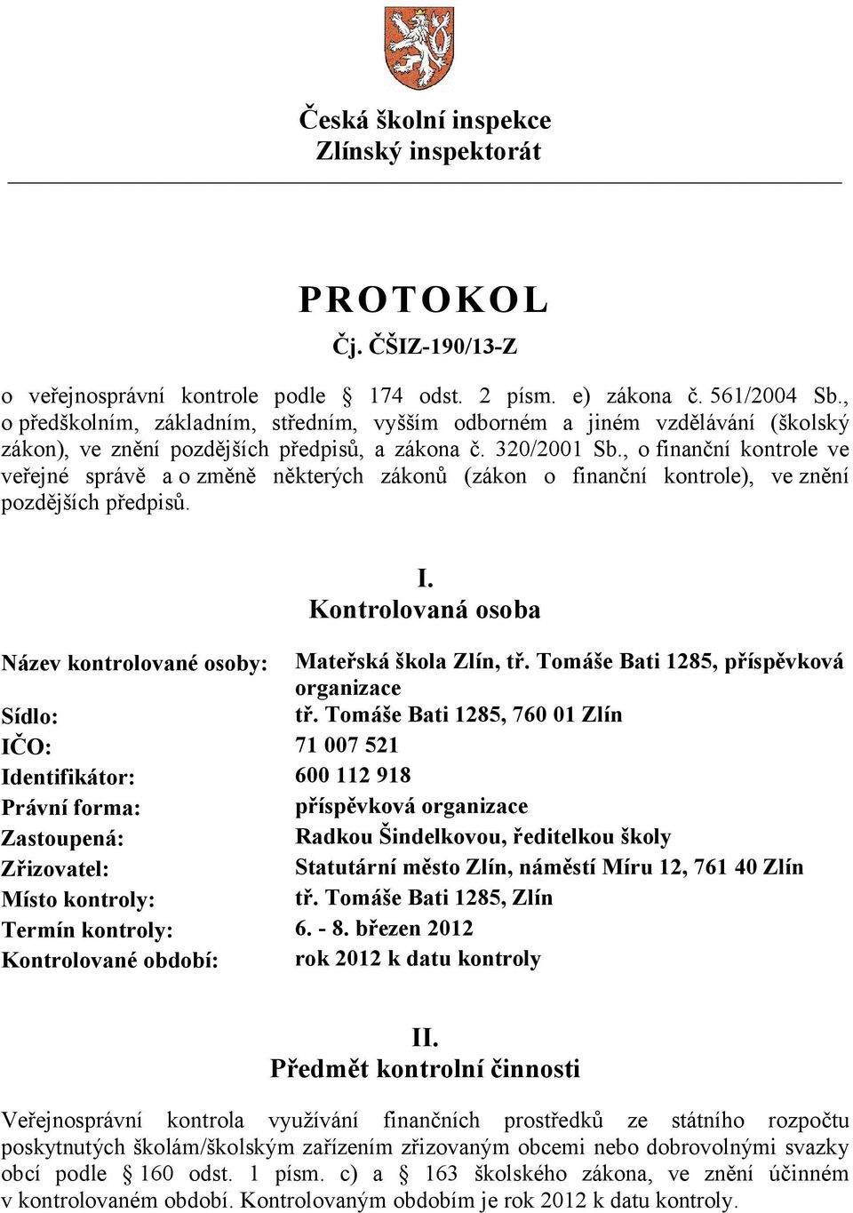 , o finanční kontrole ve veřejné správě a o změně některých zákonů (zákon o finanční kontrole), ve znění pozdějších předpisů. I. Kontrolovaná osoba Název kontrolované osoby: Mateřská škola Zlín, tř.