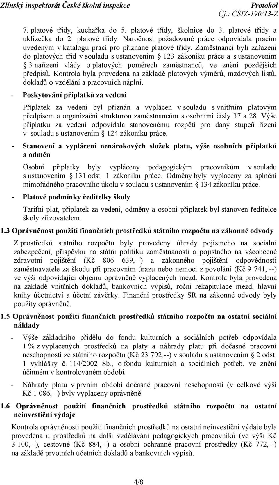 Kontrola byla provedena na základě platových výměrů, mzdových listů, dokladů o vzdělání a pracovních náplní.