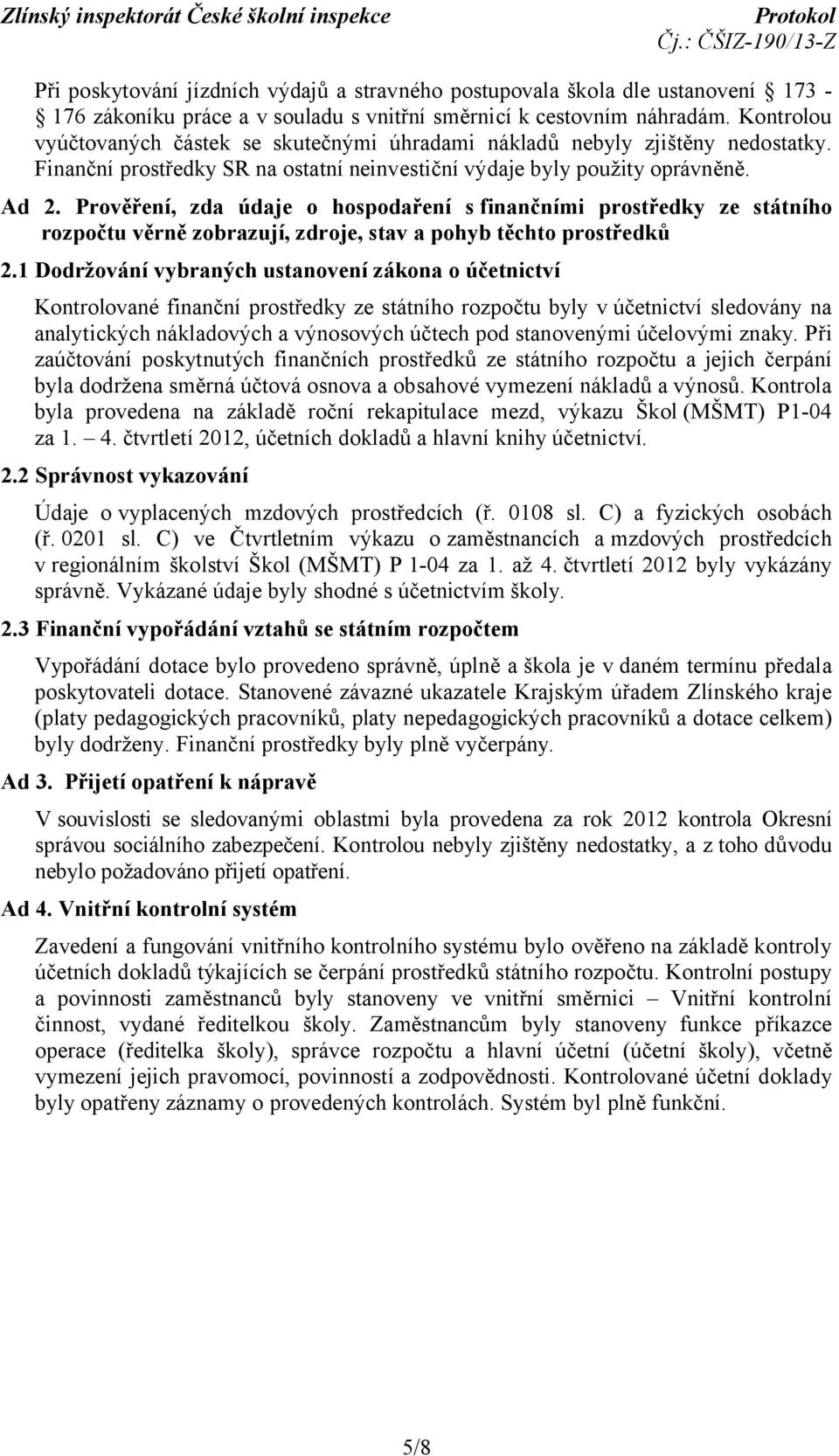 Prověření, zda údaje o hospodaření s finančními prostředky ze státního rozpočtu věrně zobrazují, zdroje, stav a pohyb těchto prostředků 2.