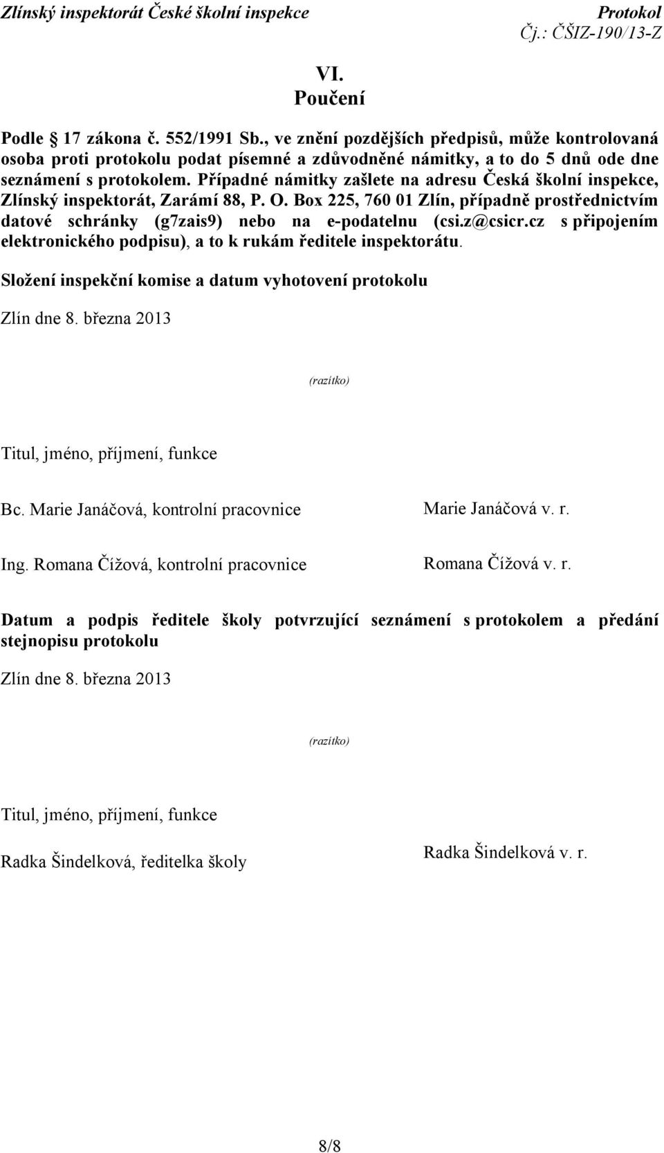 z@csicr.cz s připojením elektronického podpisu), a to k rukám ředitele inspektorátu. Složení inspekční komise a datum vyhotovení protokolu Zlín dne 8.