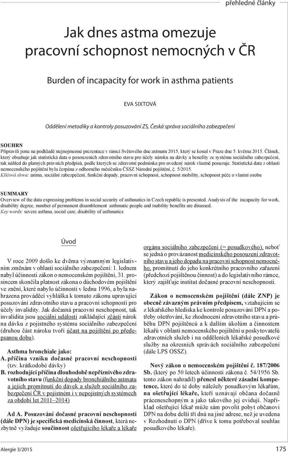 Článek, který obsahuje jak statistická data o posouzeních zdravotního stavu pro účely nároku na dávky a benefity ze systému sociálního zabezpečení, tak náhled do platných právních předpisů, podle