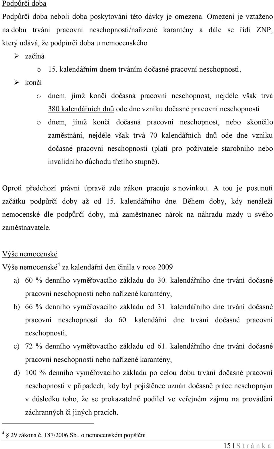 kalendářním dnem trváním dočasné pracovní neschopnosti, končí o dnem, jímţ končí dočasná pracovní neschopnost, nejdéle však trvá 380 kalendářních dnů ode dne vzniku dočasné pracovní neschopnosti o