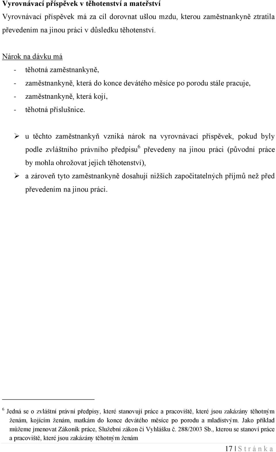 u těchto zaměstnankyň vzniká nárok na vyrovnávací příspěvek, pokud byly podle zvláštního právního předpisu 6 převedeny na jinou práci (původní práce by mohla ohroţovat jejich těhotenství), a zároveň