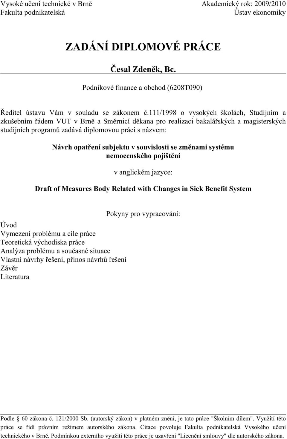 111/1998 o vysokých školách, Studijním a zkušebním řádem VUT v Brně a Směrnicí děkana pro realizaci bakalářských a magisterských studijních programů zadává diplomovou práci s názvem: Návrh opatření