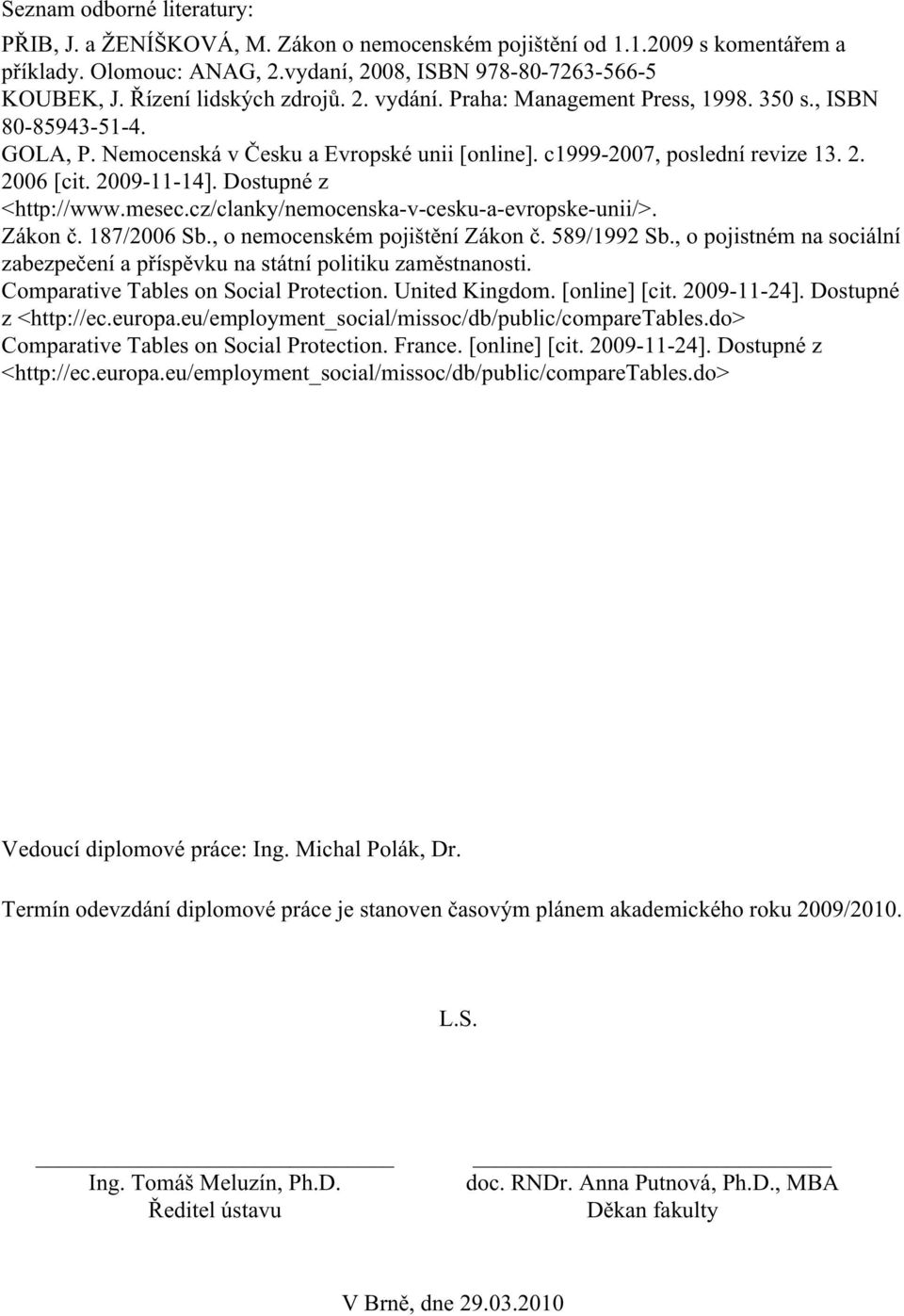 2009-11-14]. Dostupné z <http://www.mesec.cz/clanky/nemocenska-v-cesku-a-evropske-unii/>. Zákon č. 187/2006 Sb., o nemocenském pojištění Zákon č. 589/1992 Sb.