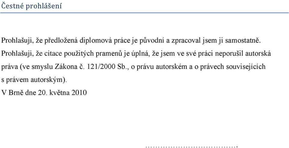 Prohlašuji, že citace použitých pramenů je úplná, že jsem ve své práci neporušil