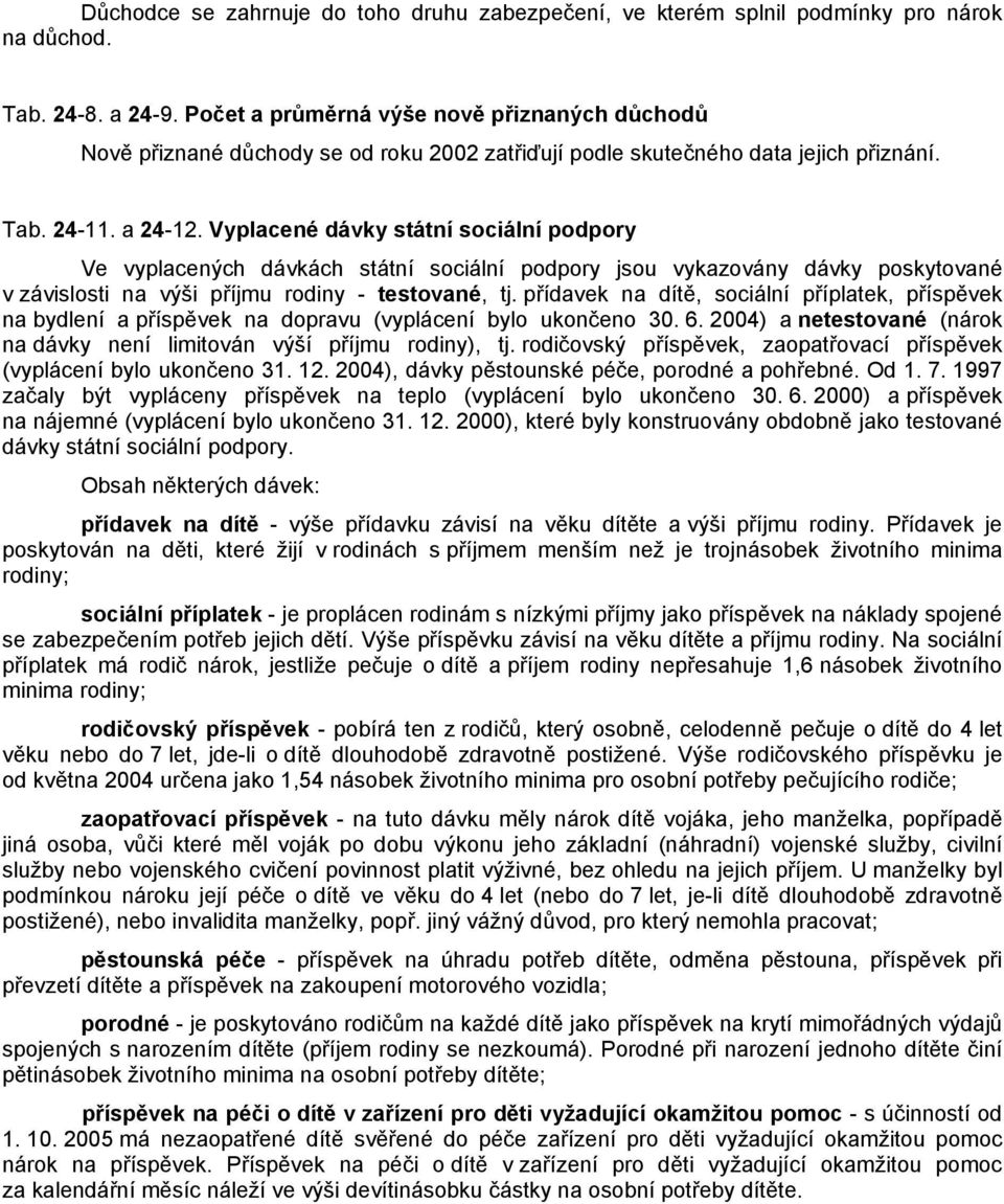 Vyplacené dávky státní sociální podpory Ve vyplacených dávkách státní sociální podpory jsou vykazovány dávky poskytované v závislosti na výši příjmu rodiny - testované, tj.