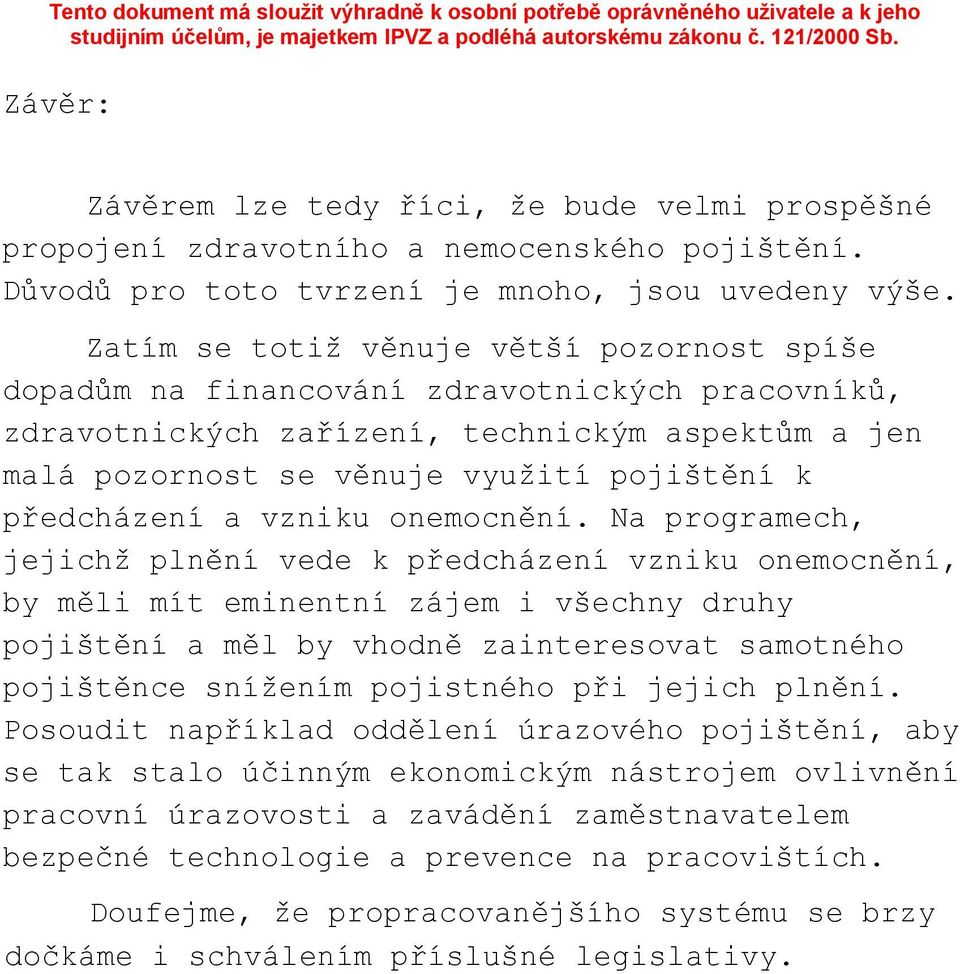 Zatím se totiž věnuje větší pozornost spíše dopadům na financování zdravotnických pracovníků, zdravotnických zařízení, technickým aspektům a jen malá pozornost se věnuje využití pojištění k