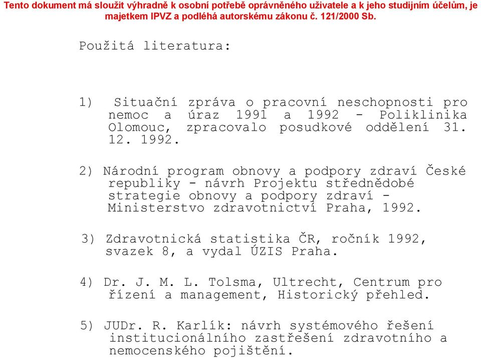 - Poliklinika Olomouc, zpracovalo posudkové oddělení 31. 12. 1992.