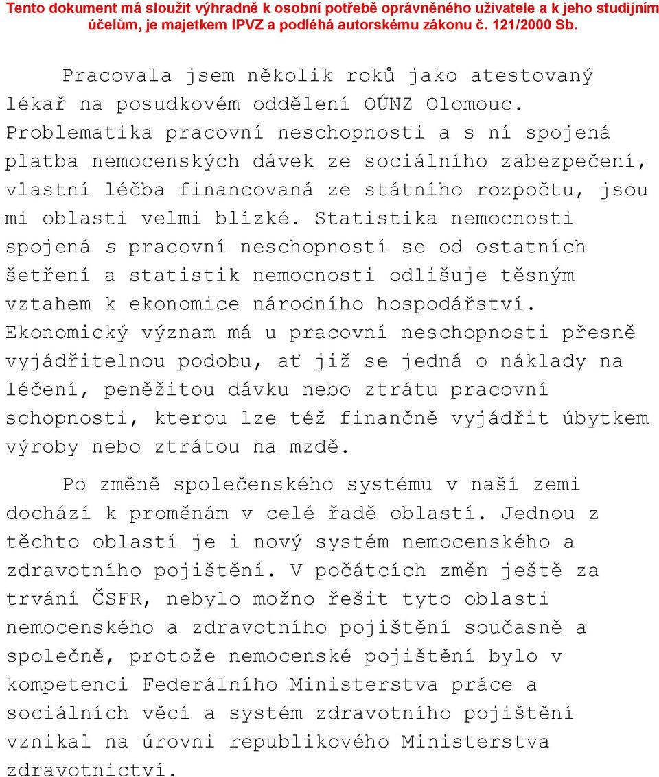 Problematika pracovní neschopnosti a s ní spojená platba nemocenských dávek ze sociálního zabezpečení, vlastní léčba financovaná ze státního rozpočtu, jsou mi oblasti velmi blízké.