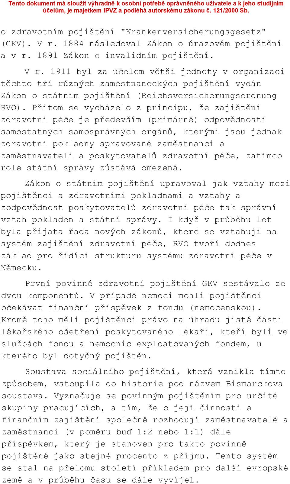 1884 následoval Zákon o úrazovém pojištění a v r. 1891 Zákon o invalidním pojištění. V r.