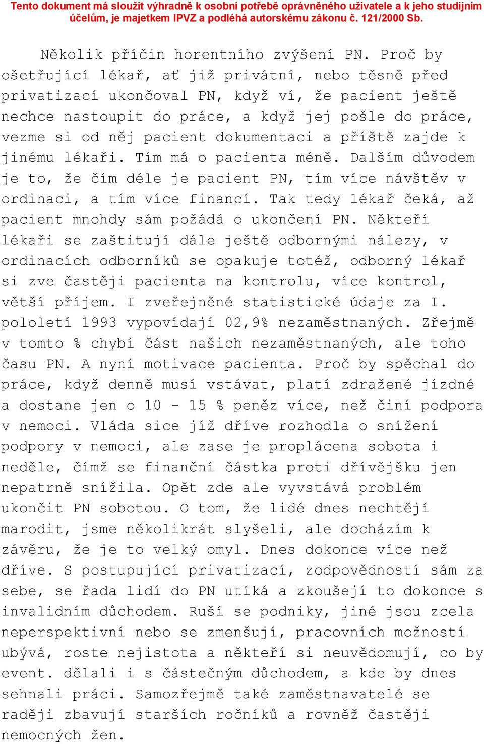 dokumentaci a příště zajde k jinému lékaři. Tím má o pacienta méně. Dalším důvodem je to, že čím déle je pacient PN, tím více návštěv v ordinaci, a tím více financí.