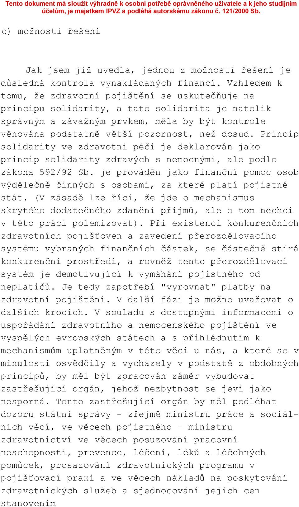 Vzhledem k tomu, že zdravotní pojištění se uskutečňuje na principu solidarity, a tato solidarita je natolik správným a závažným prvkem, měla by být kontrole věnována podstatně větší pozornost, než