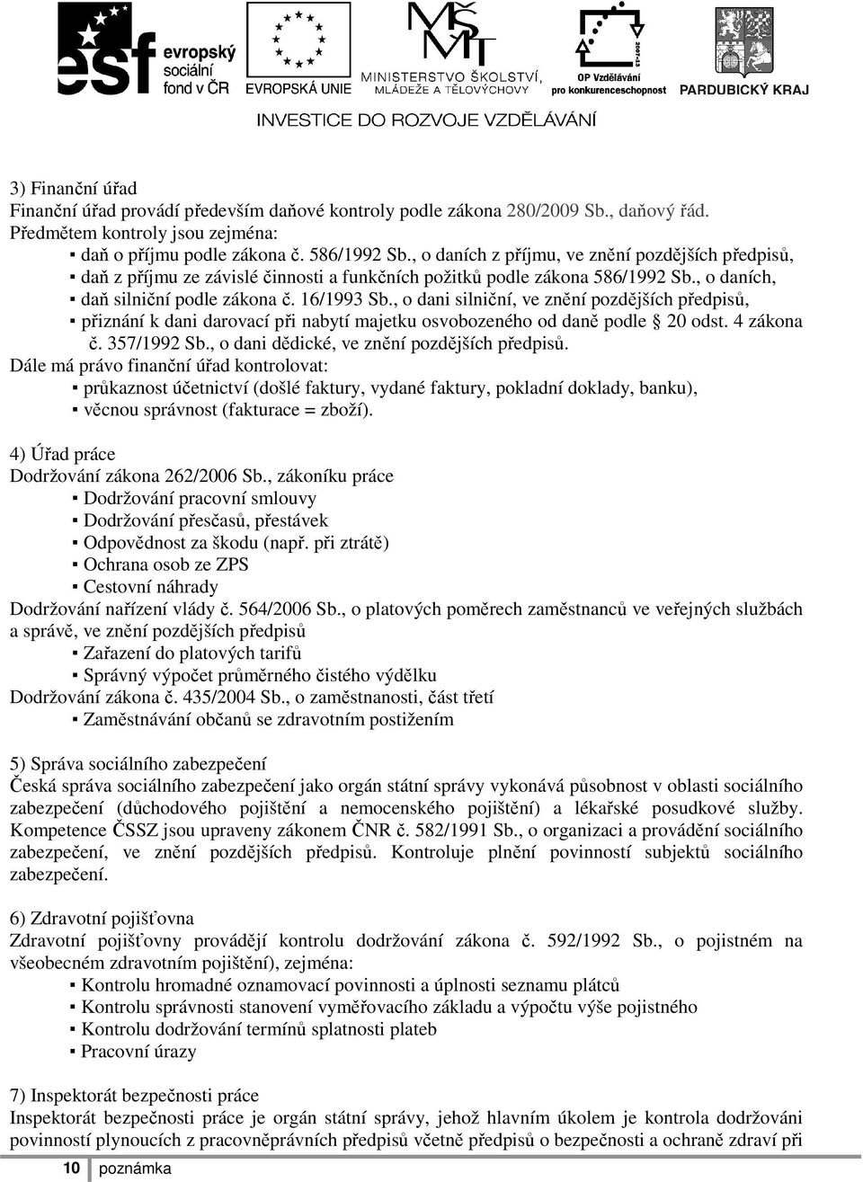 , o dani silniční, ve znění pozdějších předpisů, přiznání k dani darovací při nabytí majetku osvobozeného od daně podle 20 odst. 4 zákona č. 357/1992 Sb., o dani dědické, ve znění pozdějších předpisů.