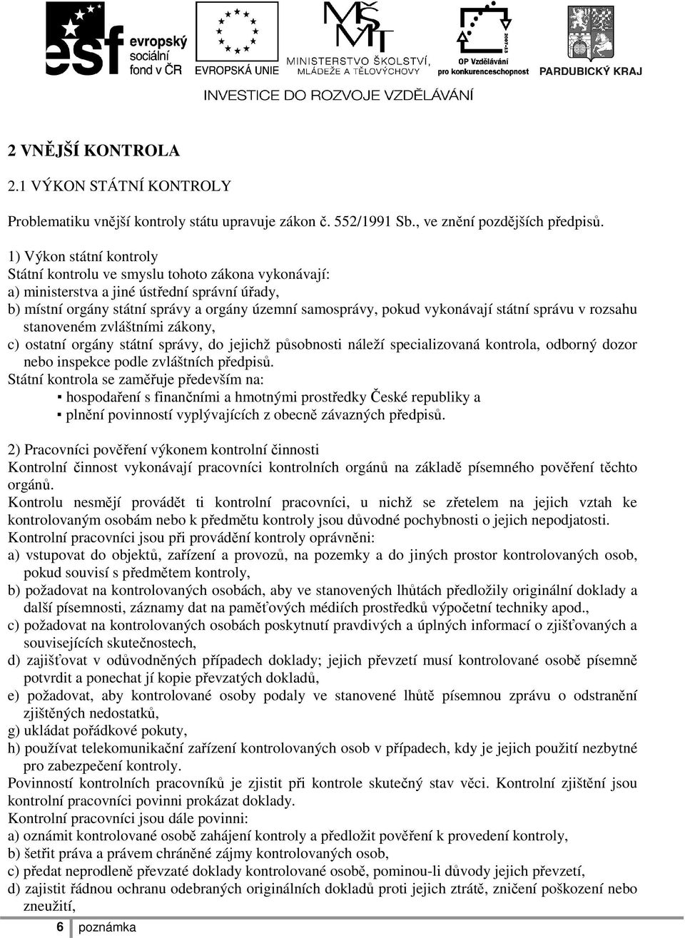 státní správu v rozsahu stanoveném zvláštními zákony, c) ostatní orgány státní správy, do jejichž působnosti náleží specializovaná kontrola, odborný dozor nebo inspekce podle zvláštních předpisů.