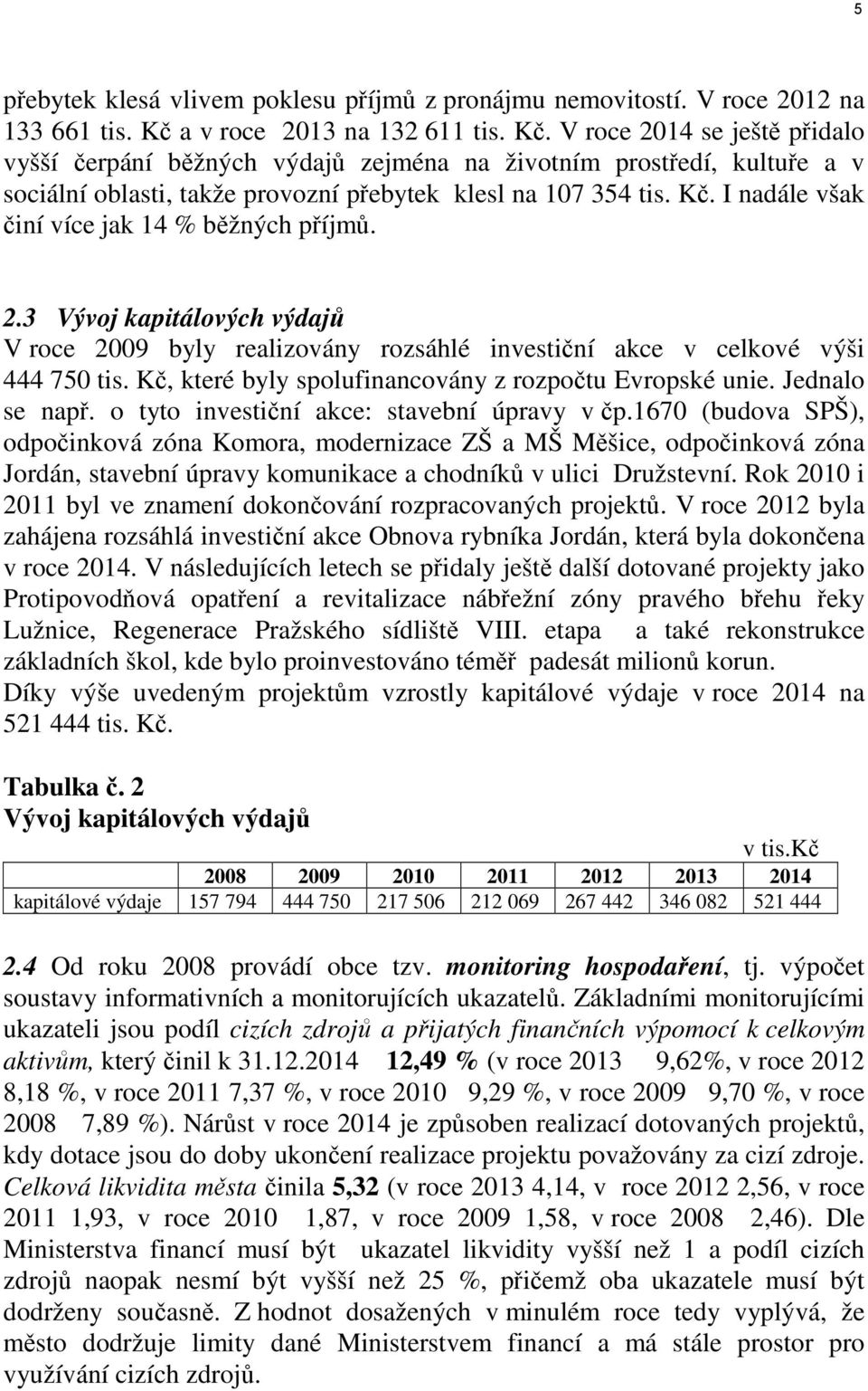 Kč. I nadále však činí více jak 14 % běžných příjmů. 2.3 Vývoj kapitálových výdajů V roce 2009 byly realizovány rozsáhlé investiční akce v celkové výši 444 750 tis.