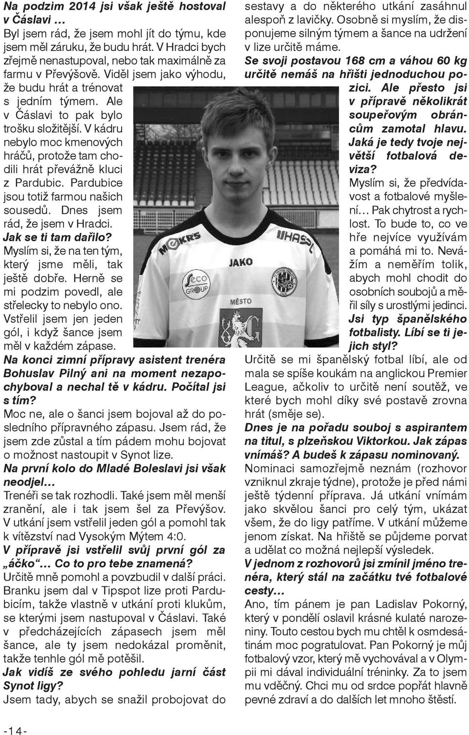 Pardubice jsou totiž farmou našich sousedů. Dnes jsem rád, že jsem v Hradci. Jak se ti tam dařilo? Myslím si, že na ten tým, který jsme měli, tak ještě dobře.