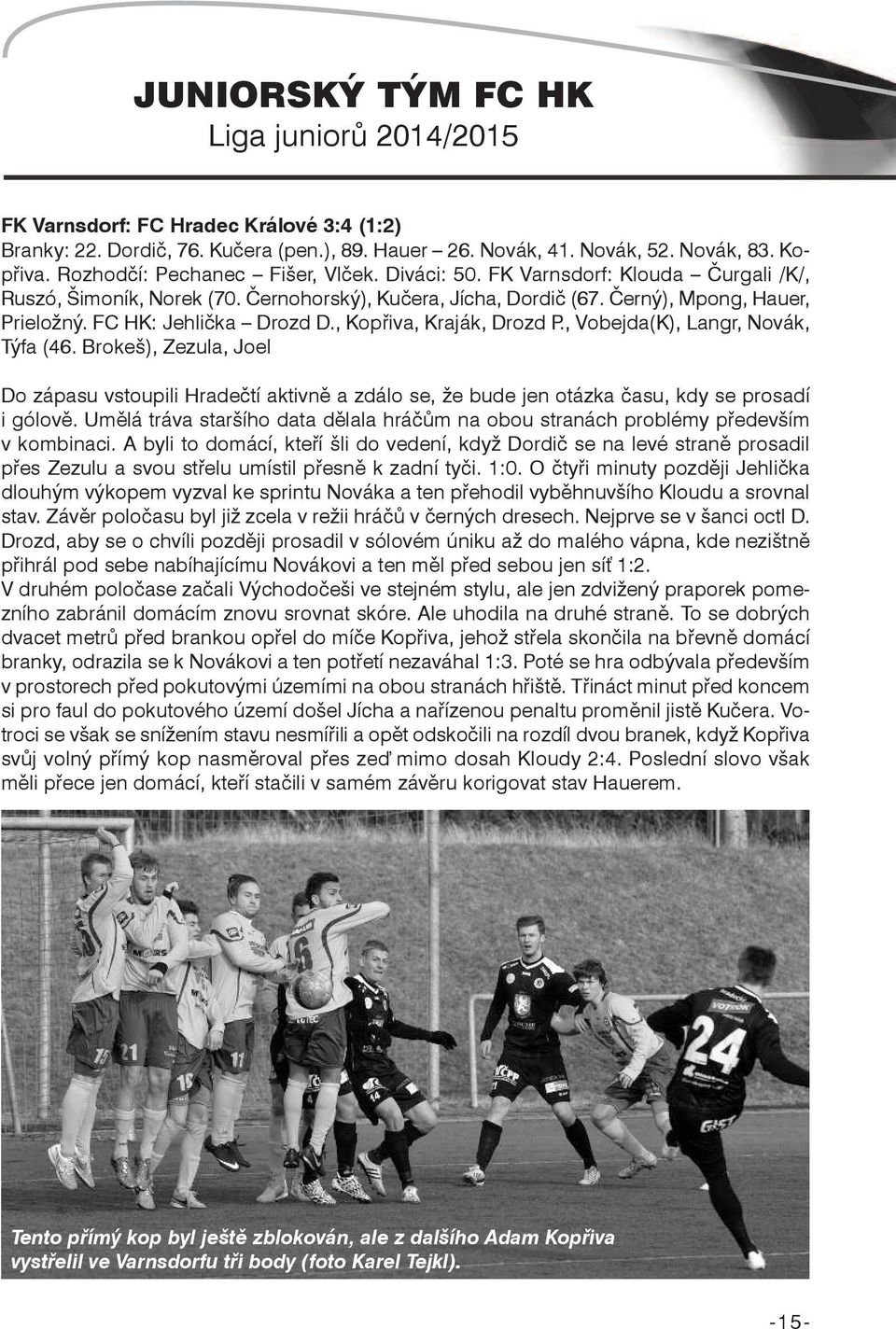 FC HK: Jehlička Drozd D., Kopřiva, Kraják, Drozd P., Vobejda(K), Langr, Novák, Týfa (46.