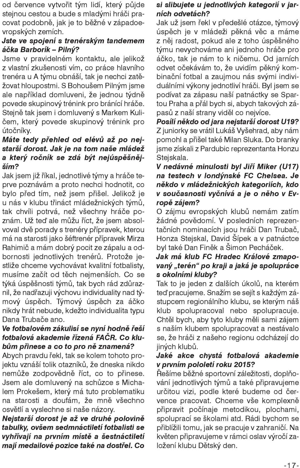 S Bohoušem Pilným jsme ale například domluveni, že jednou týdně povede skupinový trénink pro bránící hráče. Stejně tak jsem i domluvený s Markem Kuličem, který povede skupinový trénink pro útočníky.