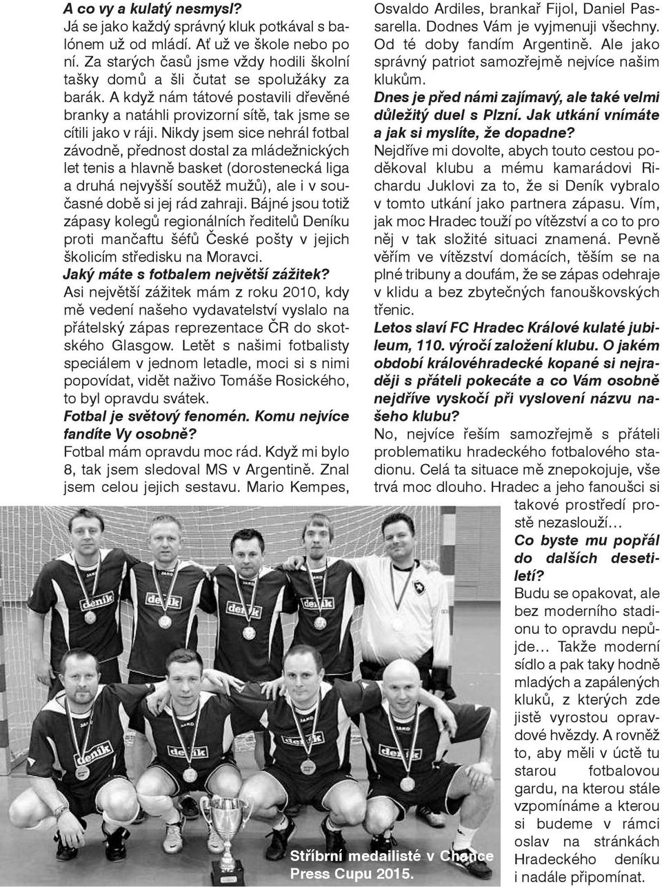 Nikdy jsem sice nehrál fotbal závodně, přednost dostal za mládežnických let tenis a hlavně basket (dorostenecká liga a druhá nejvyšší soutěž mužů), ale i v současné době si jej rád zahraji.