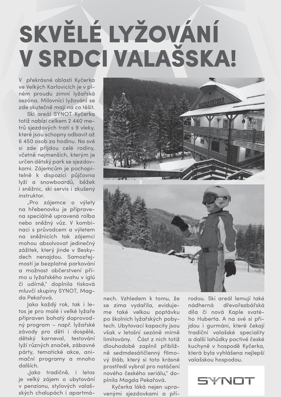 Na své si zde přijdou celé rodiny, včetně nejmenších, kterým je určen dětský park se sjezdovkami.