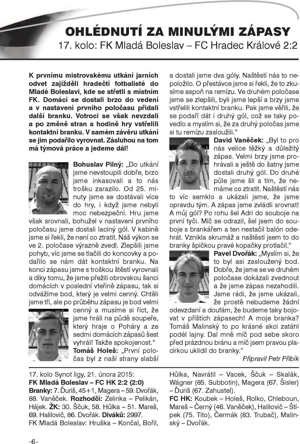Domácí se dostali brzo do vedení a v nastavení prvního poločasu přidali další branku. Votroci se však nevzdali a po změně stran a hodině hry vstřelili kontaktní branku.
