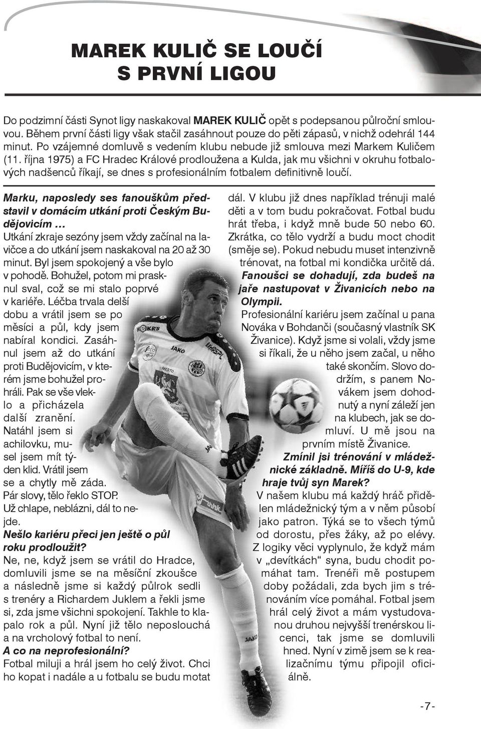 října 1975) a FC Hradec Králové prodloužena a Kulda, jak mu všichni v okruhu fotbalových nadšenců říkají, se dnes s profesionálním fotbalem definitivně loučí.