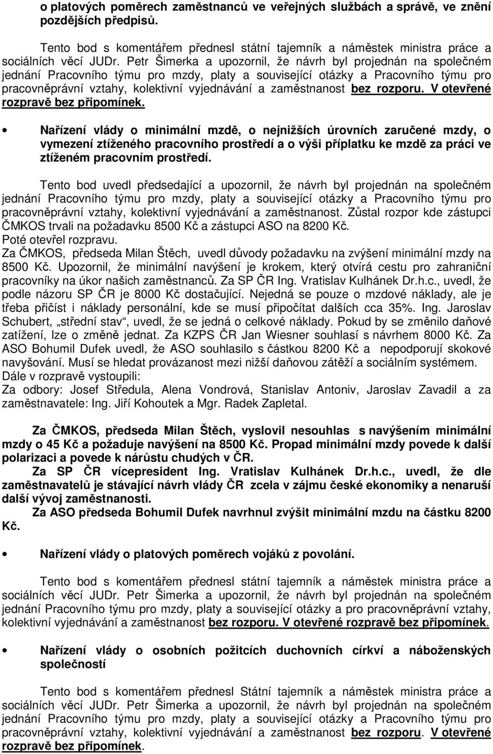 Tento bod uvedl předsedající a upozornil, že návrh byl projednán na společném pracovněprávní vztahy, kolektivní vyjednávání a zaměstnanost.