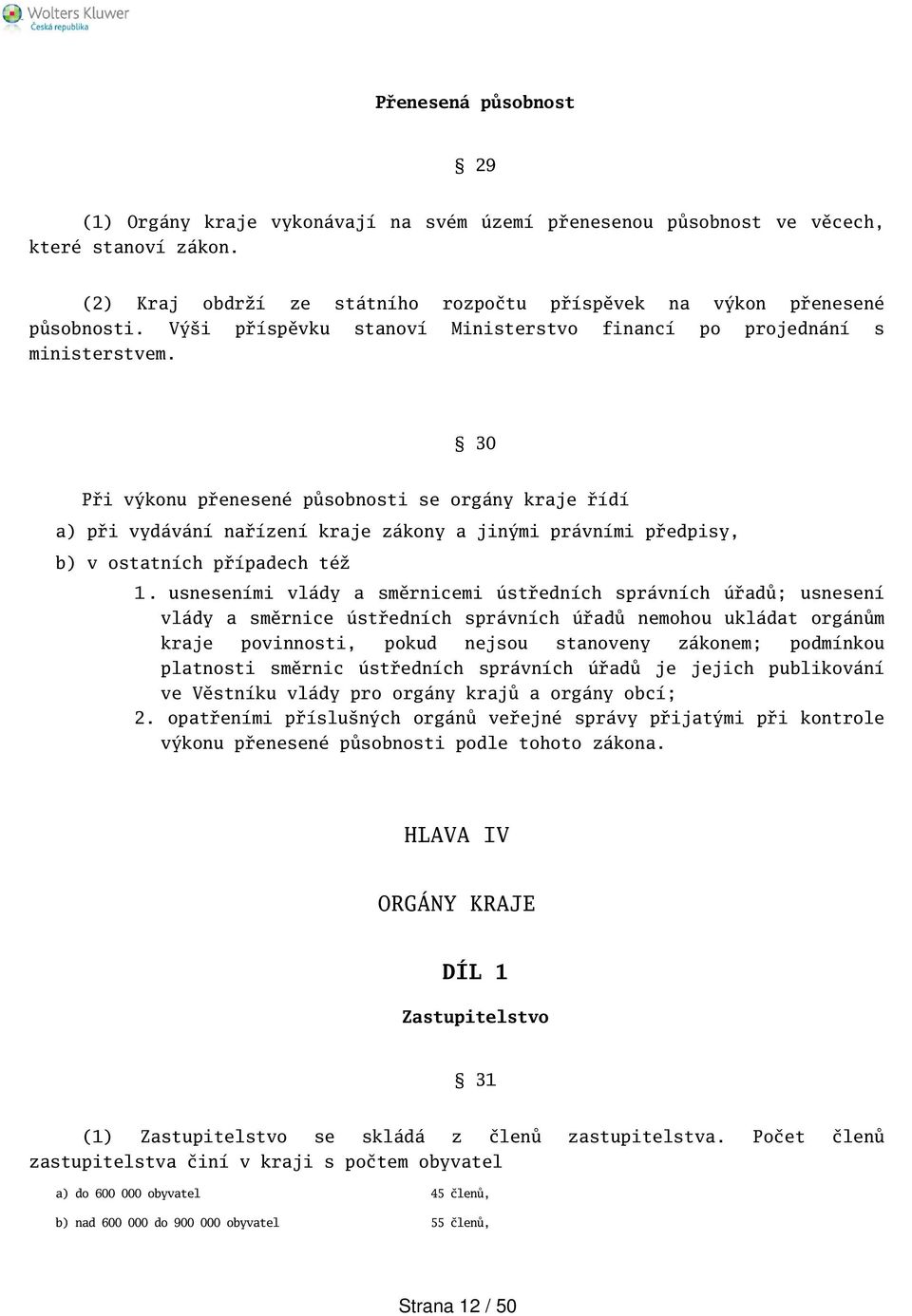 30 Při výkonu přenesené působnosti se orgány kraje řídí a) při vydávání nařízení kraje zákony a jinými právními předpisy, b) v ostatních případech též 1.