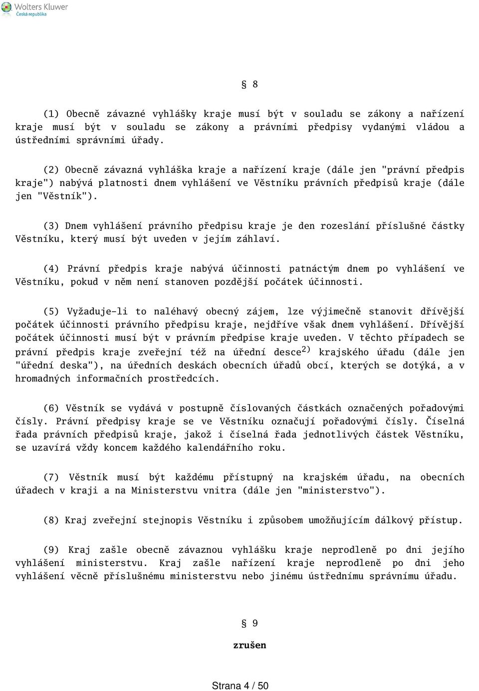 (3) Dnem vyhláení právního předpisu kraje je den rozeslání přísluné částky Věstníku, který musí být uveden v jejím záhlaví.