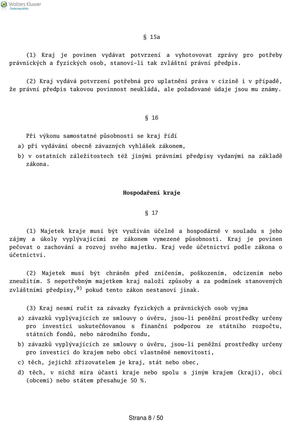 16 Při výkonu samostatné působnosti se kraj řídí a) při vydávání obecně závazných vyhláek zákonem, b) v ostatních záležitostech též jinými právními předpisy vydanými na základě zákona.