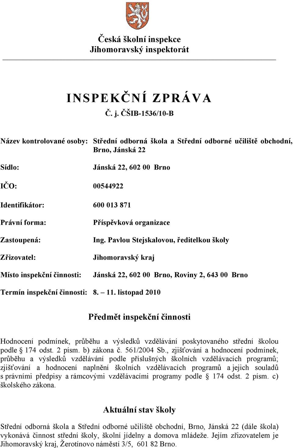 forma: Zastoupená: Zřizovatel: Místo inspekční činnosti: Příspěvková organizace Ing.