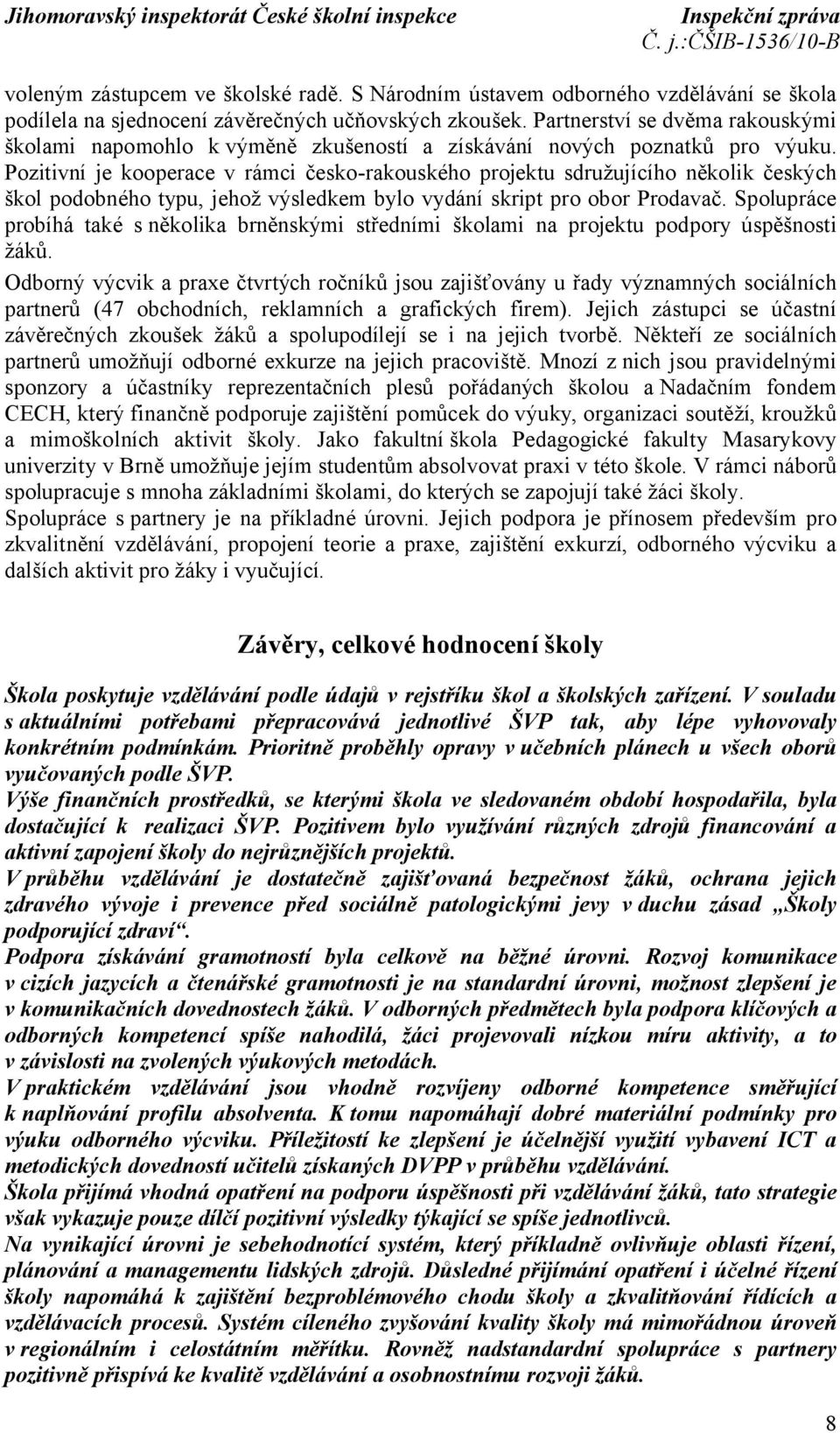 Pozitivní je kooperace v rámci česko-rakouského projektu sdružujícího několik českých škol podobného typu, jehož výsledkem bylo vydání skript pro obor Prodavač.