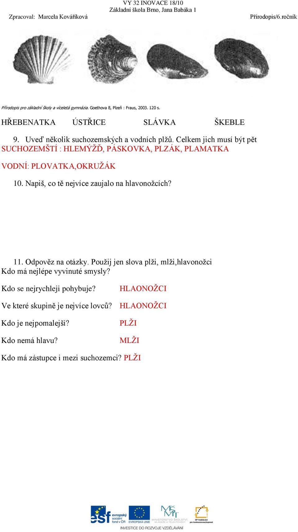 Napiš, co tě nejvíce zaujalo na hlavonožcích? 11. Odpověz na otázky. Použij jen slova plži, mlži,hlavonožci Kdo má nejlépe vyvinuté smysly?