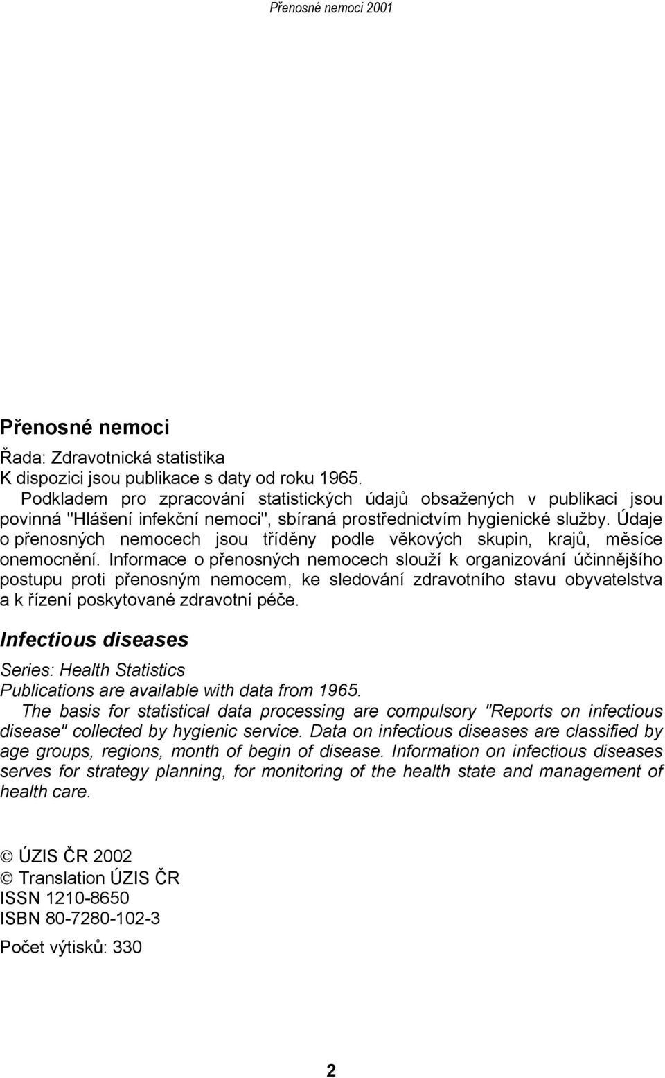Údaje o přenosných nemocech jsou tříděny podle věkových skupin, krajů, měsíce onemocnění.
