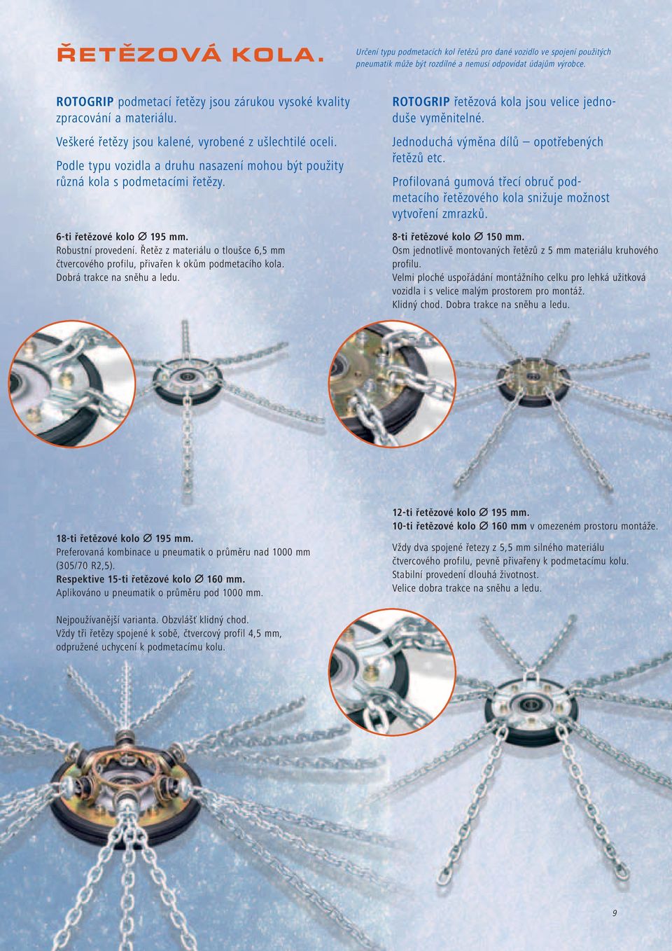 Podle typu vozidla a druhu nasazení mohou být použity různá kola s podmetacími řetězy. 6-ti řetězové kolo 195 mm. Robustní provedení.