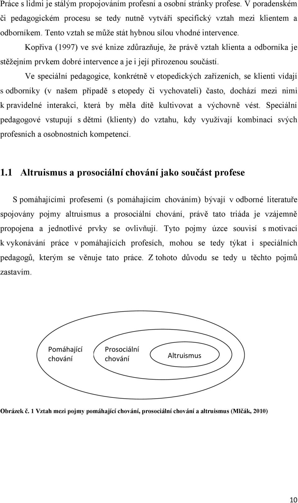 Kopřiva (1997) ve své knize zdůrazňuje, že právě vztah klienta a odborníka je stěžejním prvkem dobré intervence a je i její přirozenou součástí.