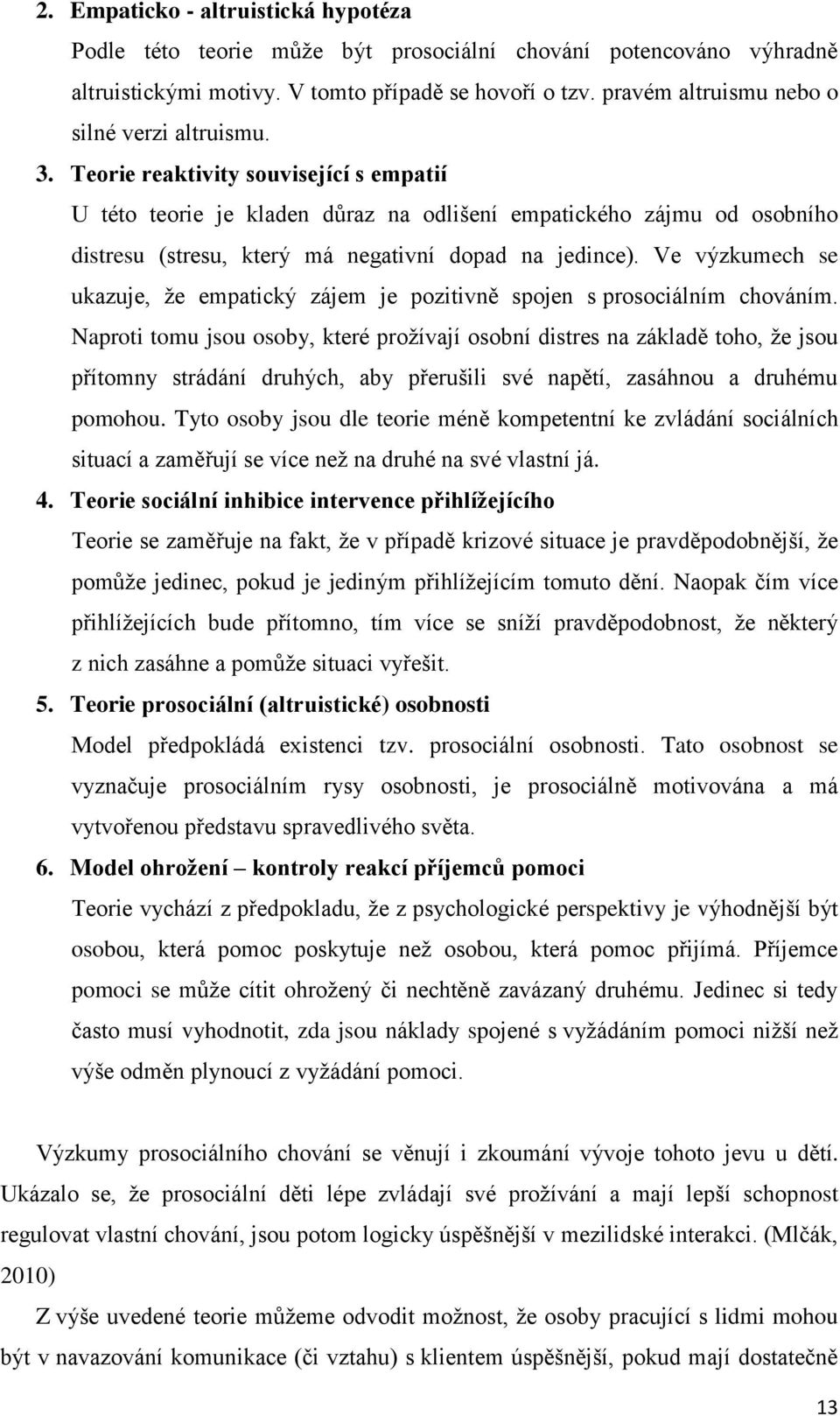 Teorie reaktivity související s empatií U této teorie je kladen důraz na odlišení empatického zájmu od osobního distresu (stresu, který má negativní dopad na jedince).