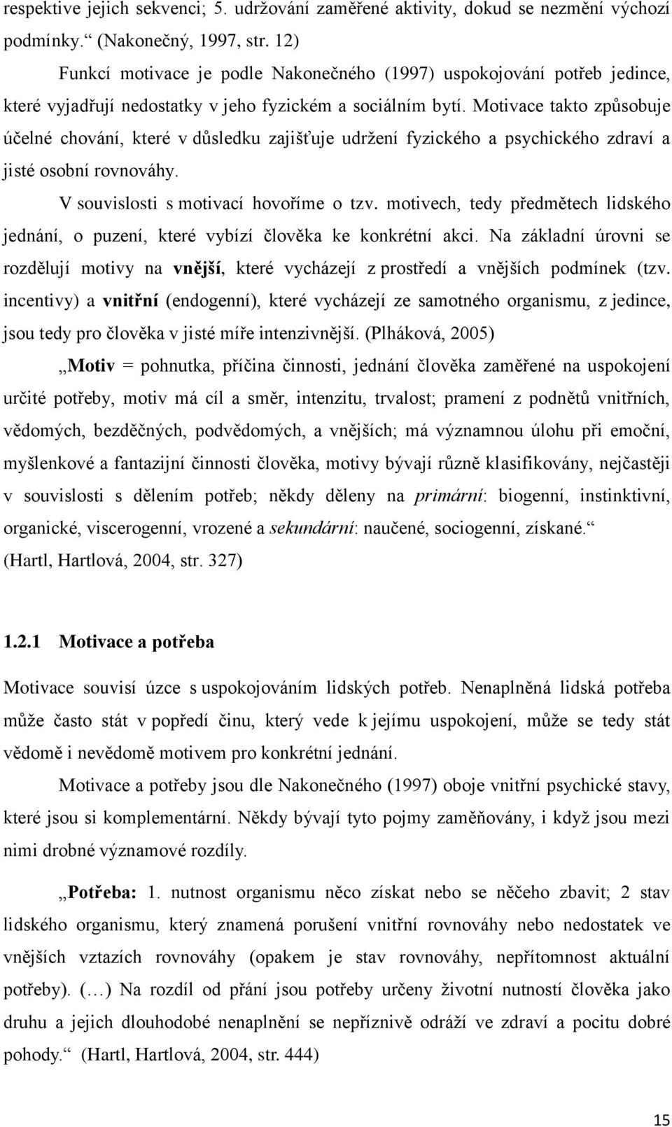 Motivace takto způsobuje účelné chování, které v důsledku zajišťuje udržení fyzického a psychického zdraví a jisté osobní rovnováhy. V souvislosti s motivací hovoříme o tzv.