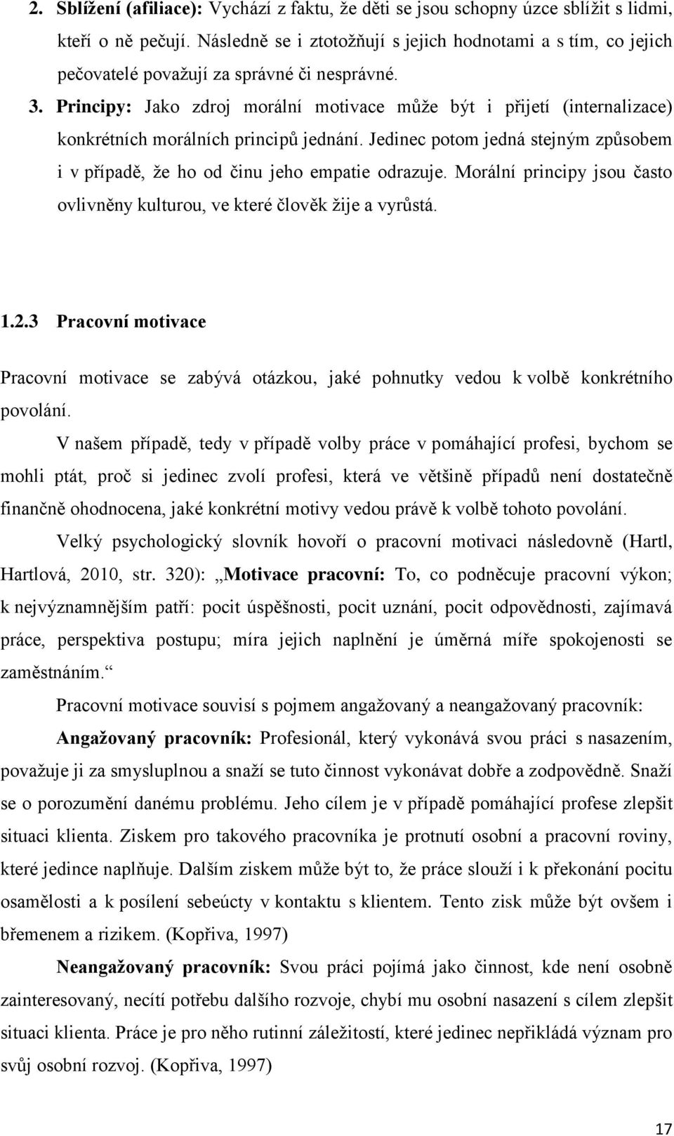 Principy: Jako zdroj morální motivace může být i přijetí (internalizace) konkrétních morálních principů jednání. Jedinec potom jedná stejným způsobem i v případě, že ho od činu jeho empatie odrazuje.