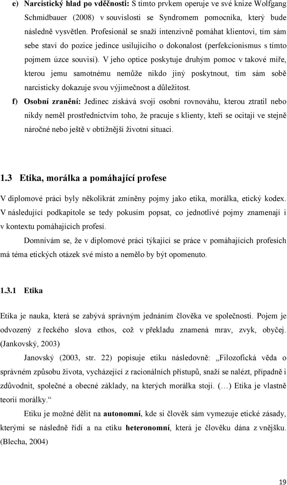 V jeho optice poskytuje druhým pomoc v takové míře, kterou jemu samotnému nemůže nikdo jiný poskytnout, tím sám sobě narcisticky dokazuje svou výjimečnost a důležitost.