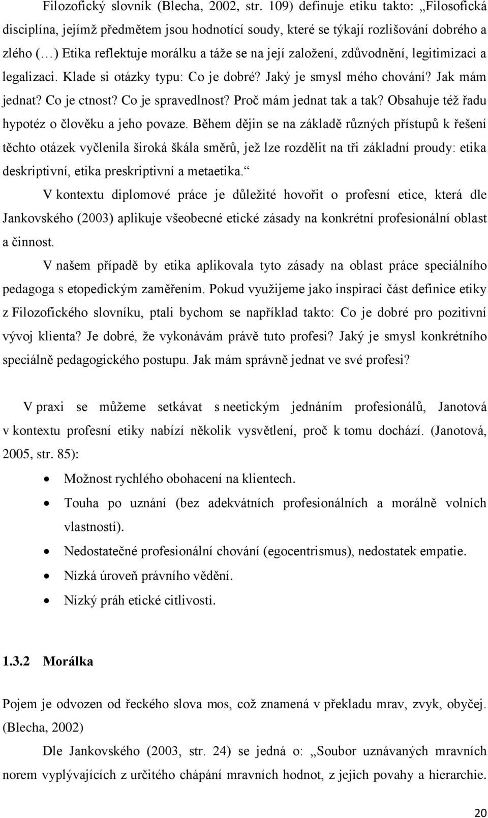 zdůvodnění, legitimizaci a legalizaci. Klade si otázky typu: Co je dobré? Jaký je smysl mého chování? Jak mám jednat? Co je ctnost? Co je spravedlnost? Proč mám jednat tak a tak?