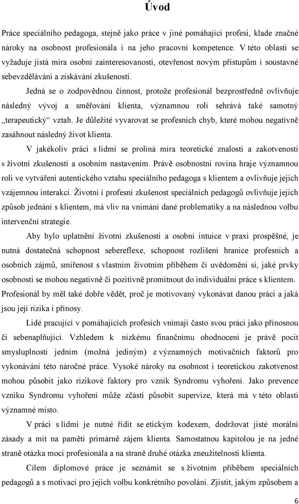 Jedná se o zodpovědnou činnost, protože profesionál bezprostředně ovlivňuje následný vývoj a směřování klienta, významnou roli sehrává také samotný terapeutický vztah.