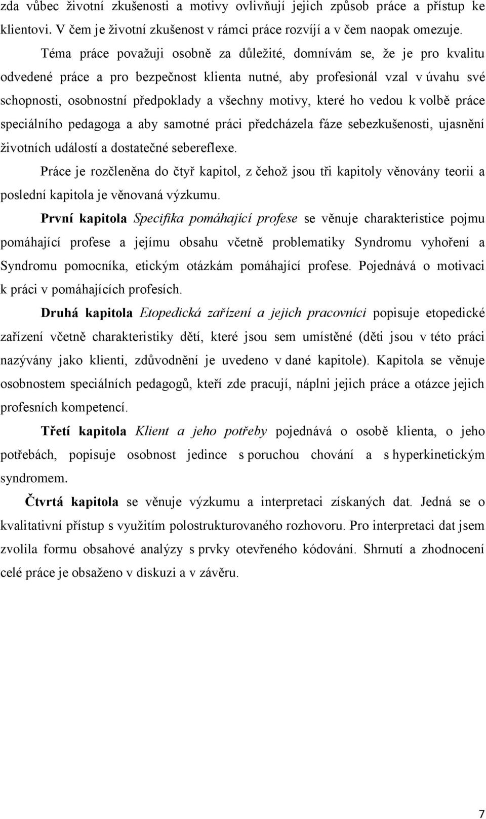 motivy, které ho vedou k volbě práce speciálního pedagoga a aby samotné práci předcházela fáze sebezkušenosti, ujasnění životních událostí a dostatečné sebereflexe.