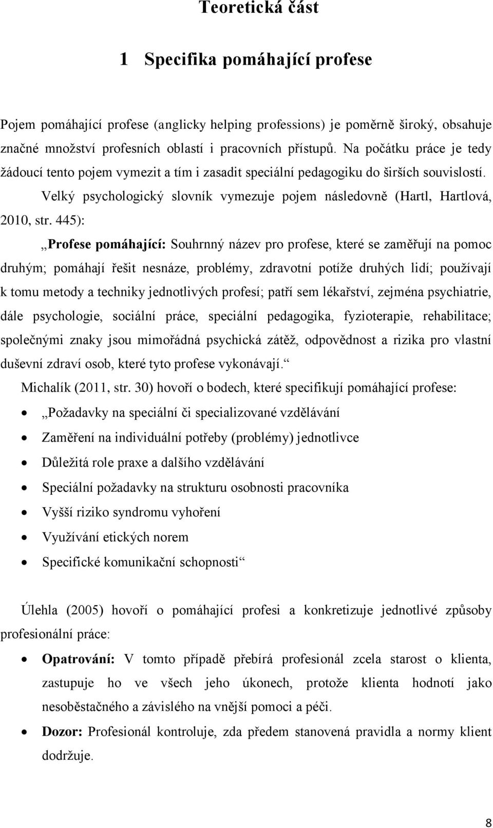 445): Profese pomáhající: Souhrnný název pro profese, které se zaměřují na pomoc druhým; pomáhají řešit nesnáze, problémy, zdravotní potíže druhých lidí; používají k tomu metody a techniky