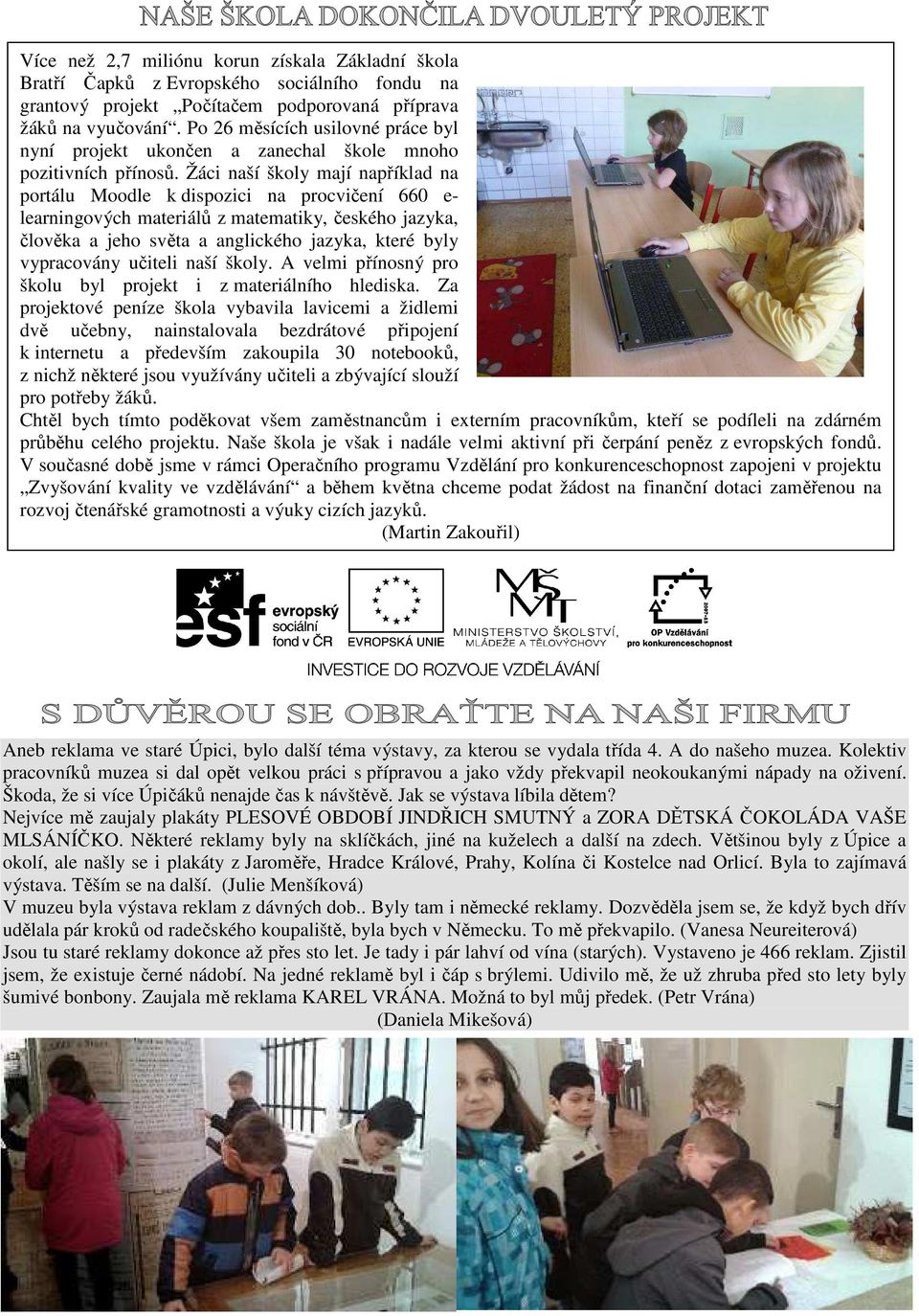 Žáci naší školy mají například na portálu Moodle k dispozici na procvičení 660 e- learningových materiálů z matematiky, českého jazyka, člověka a jeho světa a anglického jazyka, které byly